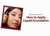 Step-by-Step Guide on How to Apply Liquid Foundation